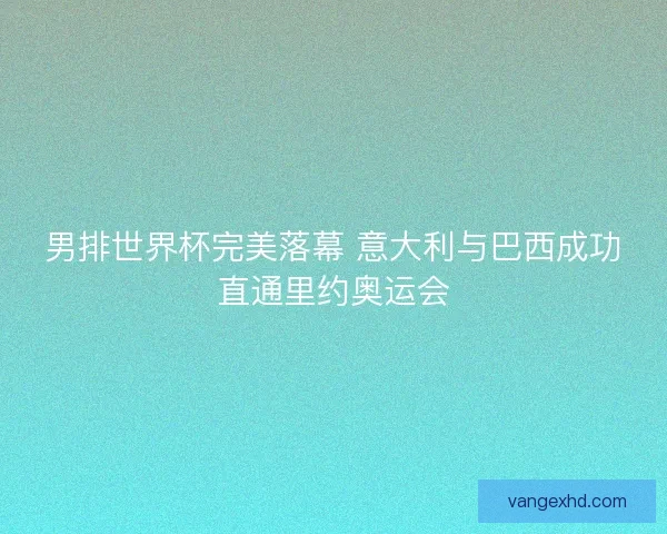 男排世界杯完美落幕 意大利与巴西成功直通里约奥运会 男排世界杯完美落幕 意大利与巴西成功直通里约奥运会